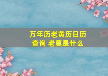 万年历老黄历日历查询 老莫是什么